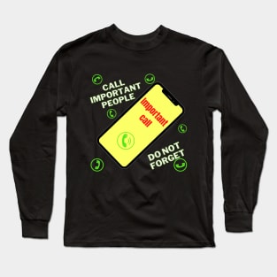 Call Important People , Do Not Forget ! Long Sleeve T-Shirt